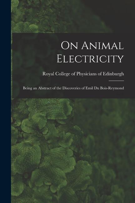 On Animal Electricity: Being an Abstract of the Discoveries of Emil Du Bois-Reymond