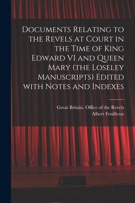 Documents Relating to the Revels at Court in the Time of King Edward VI and Queen Mary (the Loseley Manuscripts) Edited With Notes and Indexes