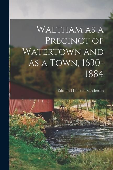 Waltham as a Precinct of Watertown and as a Town 1630-1884