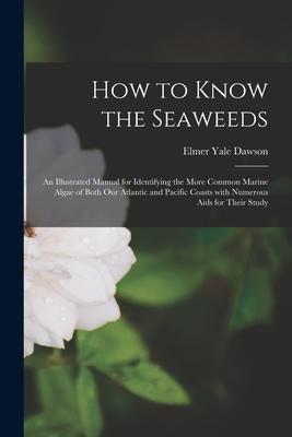 How to Know the Seaweeds: an Illustrated Manual for Identifying the More Common Marine Algae of Both Our Atlantic and Pacific Coasts With Numero