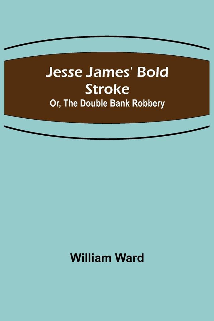 Jesse James‘ Bold Stroke; Or The Double Bank Robbery