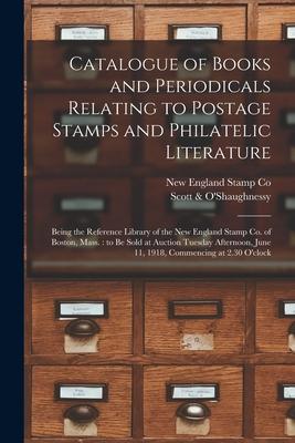Catalogue of Books and Periodicals Relating to Postage Stamps and Philatelic Literature: Being the Reference Library of the New England Stamp Co. of B