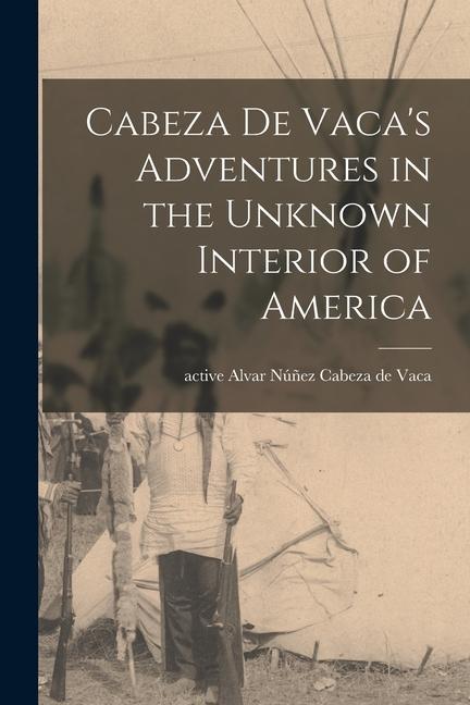 Cabeza De Vaca‘s Adventures in the Unknown Interior of America