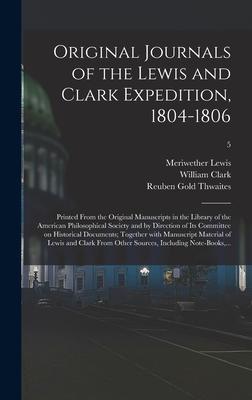 Original Journals of the Lewis and Clark Expedition 1804-1806; Printed From the Original Manuscripts in the Library of the American Philosophical Society and by Direction of Its Committee on Historical Documents; Together With Manuscript Material Of...; 5