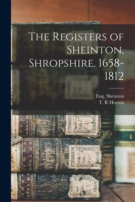 The Registers of Sheinton Shropshire. 1658-1812