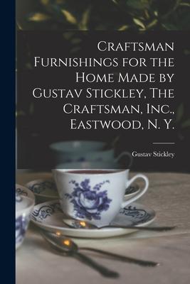 Craftsman Furnishings for the Home Made by Gustav Stickley The Craftsman Inc. Eastwood N. Y.