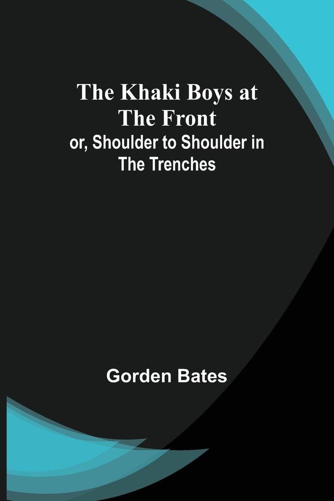 The Khaki Boys at the Front; or Shoulder to Shoulder in the Trenches