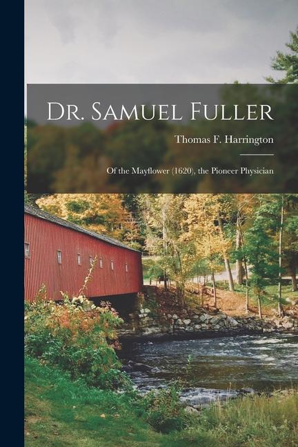 Dr. Samuel Fuller: of the Mayflower (1620) the Pioneer Physician