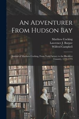 An Adventurer From Hudson Bay: Journal of Matthew Cocking From York Factory to the Blackfeet Country 1772-1773