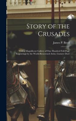 Story of the Crusades: With a Magnificent Gallery of One Hundred Full-page Engravings by the World-renowned Artist Gustave Doré