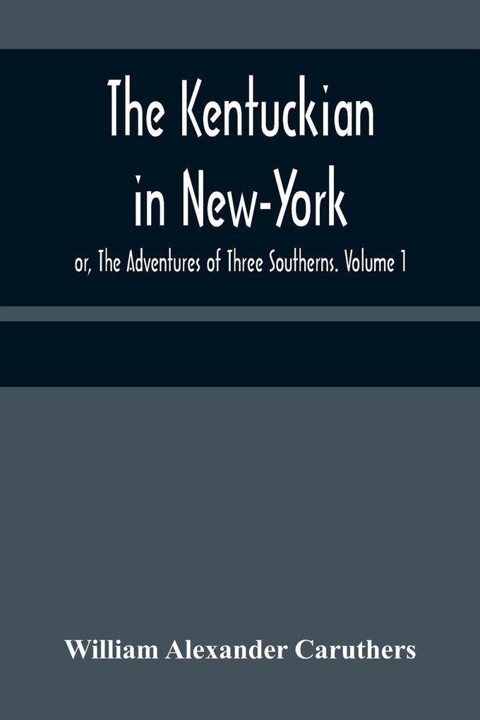 The Kentuckian in New-York; or The Adventures of Three Southerns. Volume 1