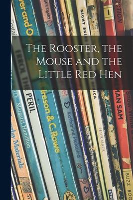The Rooster the Mouse and the Little Red Hen