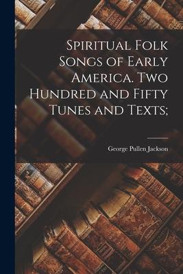 Spiritual Folk Songs of Early America. Two Hundred and Fifty Tunes and Texts;