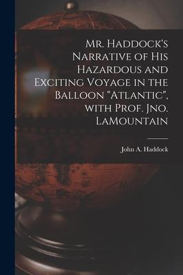 Mr. Haddock‘s Narrative of His Hazardous and Exciting Voyage in the Balloon Atlantic With Prof. Jno. LaMountain [microform]