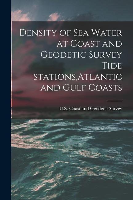 Density of Sea Water at Coast and Geodetic Survey Tide Stations Atlantic and Gulf Coasts