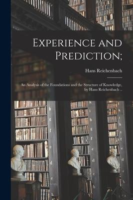 Experience and Prediction;: an Analysis of the Foundations and the Structure of Knowledge by Hans Reichenbach ..