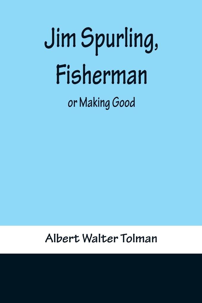 Jim Spurling Fisherman ; or Making Good