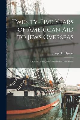 Twenty-five Years of American Aid to Jews Overseas; a Record of the Joint Distribution Committee