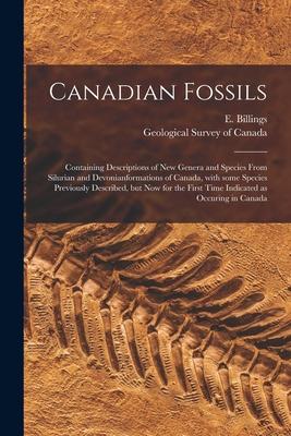 Canadian Fossils [microform]: Containing Descriptions of New Genera and Species From Silurian and Devonianformations of Canada With Some Species Pr