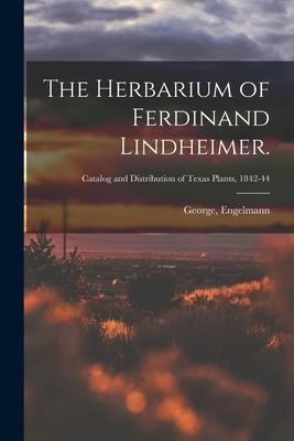 The Herbarium of Ferdinand Lindheimer.; Catalog and Distribution of Texas plants 1842-44