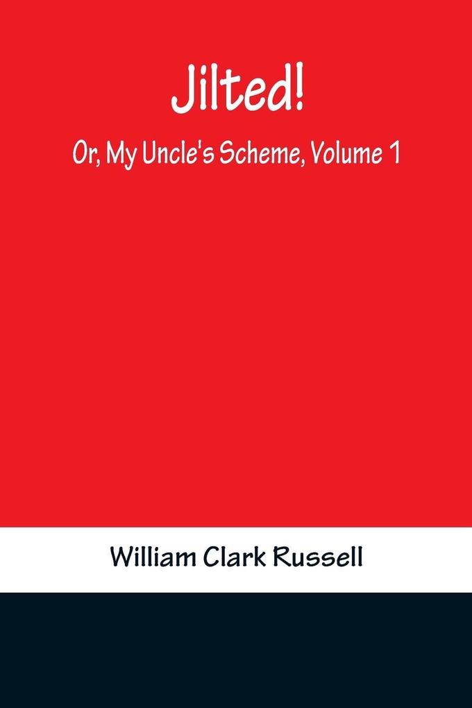 Jilted! Or My Uncle's Scheme Volume 1
