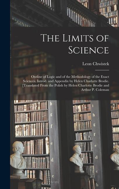 The Limits of Science; Outline of Logic and of the Methodology of the Exact Sciences. Introd. and Appendix by Helen Charlotte Brodie. [Translated From