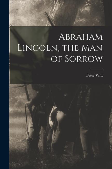 Abraham Lincoln the Man of Sorrow