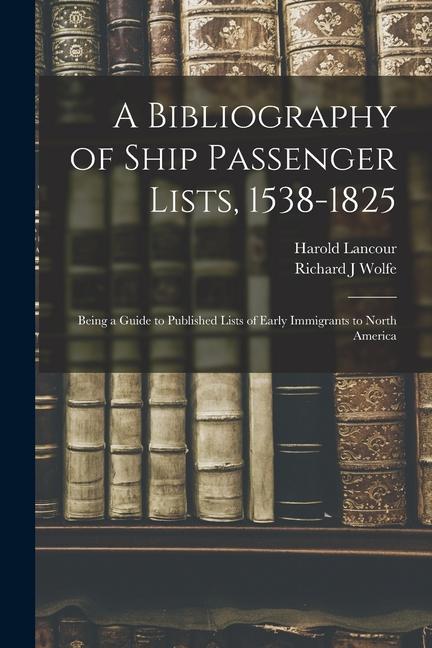 A Bibliography of Ship Passenger Lists 1538-1825; Being a Guide to Published Lists of Early Immigrants to North America