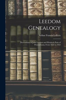 Leedom Genealogy: Descendants of John Leedom and Elizabeth Potts of Pennsylvania From 1824 to 1953