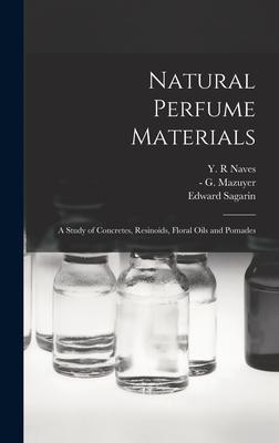 Natural Perfume Materials; a Study of Concretes Resinoids Floral Oils and Pomades