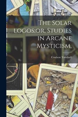 The Solar Logos;or Studies in Arcane Mysticism