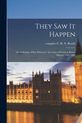 They Saw It Happen; an Anthology of Eye-witnesses‘ Accounts of Events in British History 1485-1688
