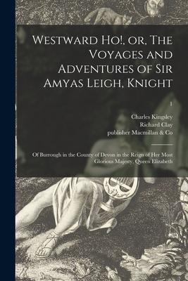 Westward Ho! or The Voyages and Adventures of Sir Amyas Leigh Knight: of Burrough in the County of Devon in the Reign of Her Most Glorious Majesty