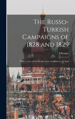 The Russo-Turkish Campaigns of 1828 and 1829: With a View of the Present State of Affairs in the East