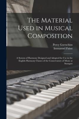 The Material Used in Musical Composition: a System of Harmony ed and Adopted for Use in the English Harmony Classes of the Conservatory of Music