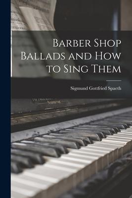 Barber Shop Ballads and How to Sing Them