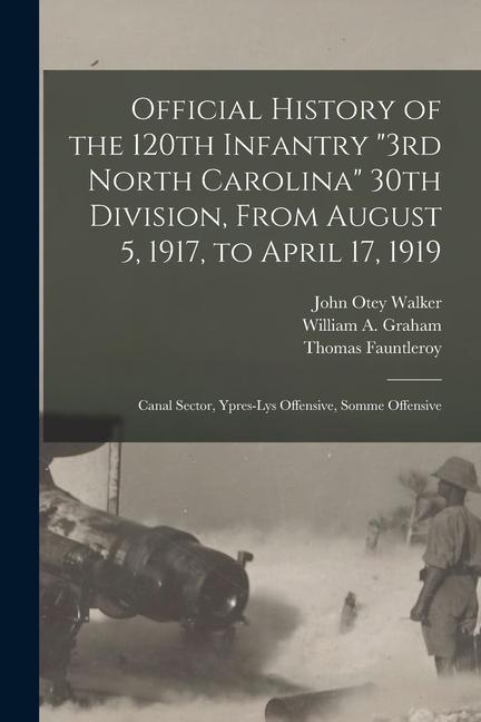 Official History of the 120th Infantry 3rd North Carolina 30th Division From August 5 1917 to April 17 1919: Canal Sector Ypres-Lys Offensive