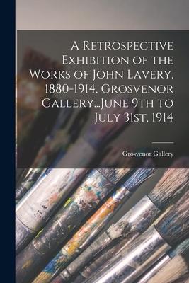 A Retrospective Exhibition of the Works of John Lavery 1880-1914. Grosvenor Gallery...June 9th to July 31st 1914