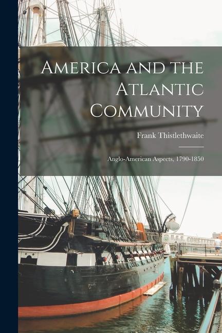 America and the Atlantic Community: Anglo-American Aspects 1790-1850