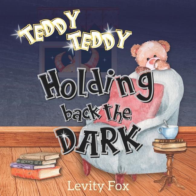 Teddy Teddy Holding Back the Dark: A Rhyming Bedtime Story for Kids