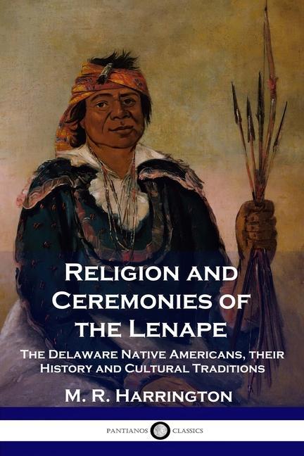 Religion and Ceremonies of the Lenape: The Delaware Native Americans their History and Cultural Traditions