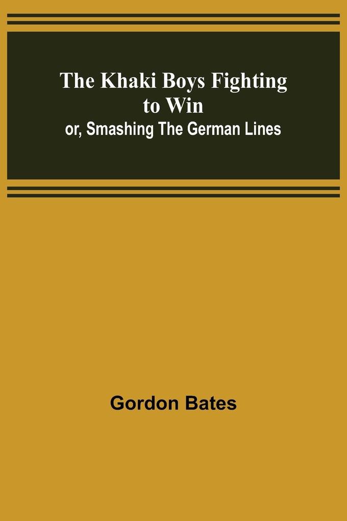The Khaki Boys Fighting to Win; or Smashing the German Lines