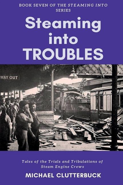 Steaming into Troubles: Tales of the Trials and Tribulations of Steam Engine Crews