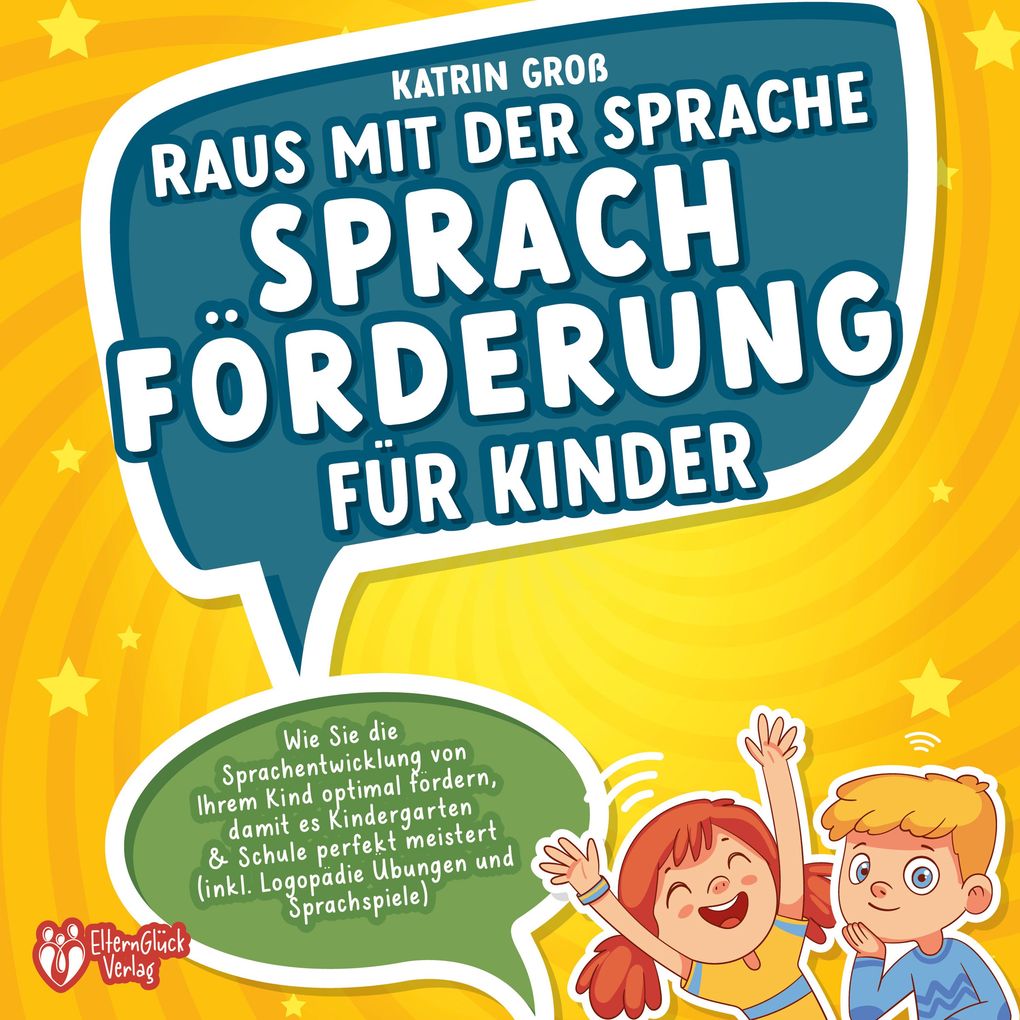 Raus mit der Sprache - Sprachförderung für Kinder: Wie Sie die Sprachentwicklung von Ihrem Kind optimal fördern damit es Kindergarten & Schule perfekt meistert (inkl. Logopädie- und Sprachspiele)