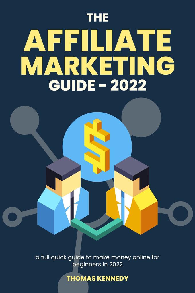 The Affiliate Marketing Guide in 2022 Full Guide to Make Money Online for Beginners in 2022