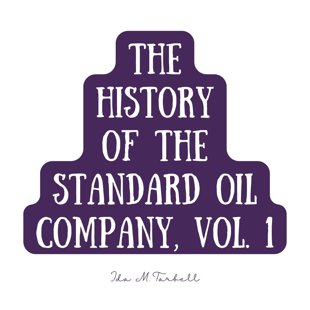 The History of the Standard Oil Company Vol. 1