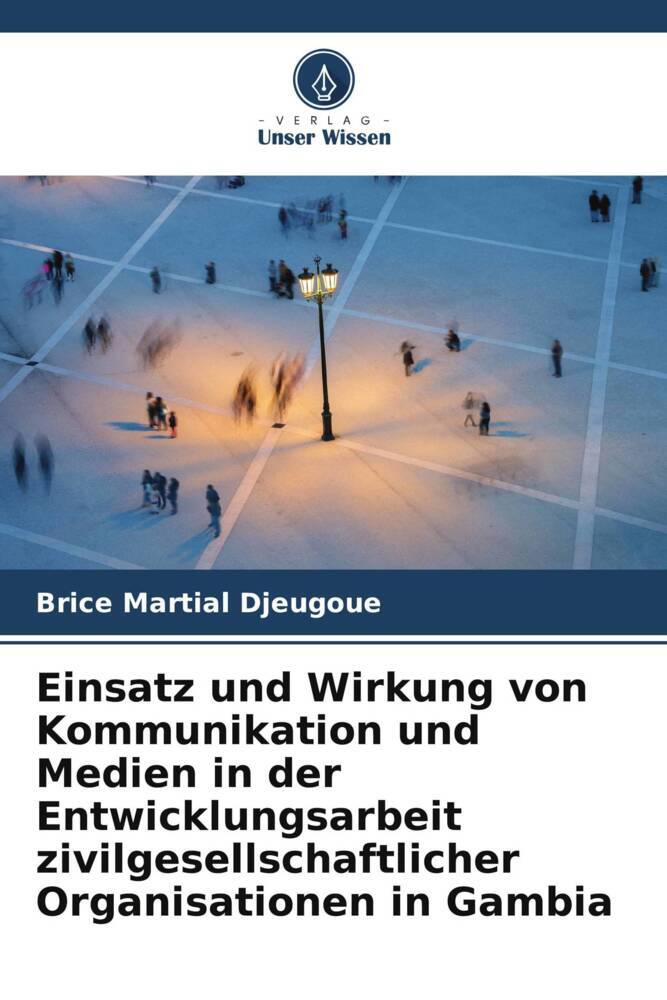Einsatz und Wirkung von Kommunikation und Medien in der Entwicklungsarbeit zivilgesellschaftlicher Organisationen in Gambia
