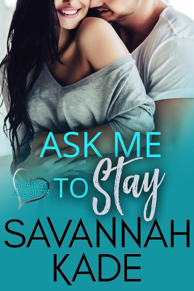 Ask Me to Stay (Against All Odds #3)