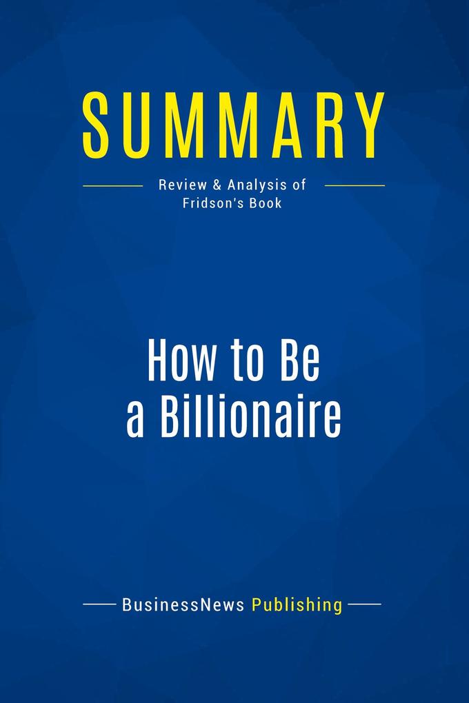 Summary: How to Be a Billionaire