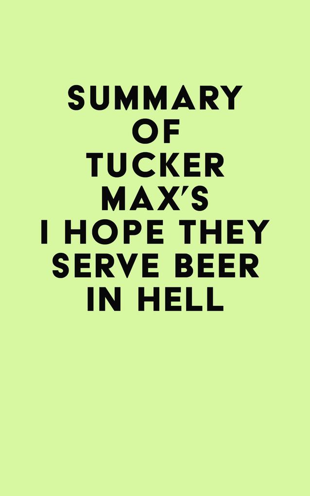 Summary of Tucker Max‘s I Hope They Serve Beer In Hell